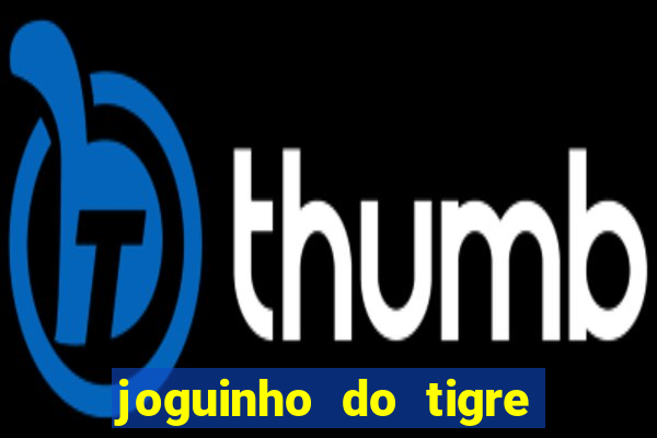 joguinho do tigre para ganhar dinheiro